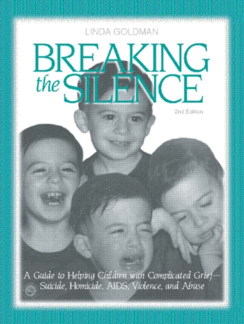 Breaking the Silence : A Guide to Helping Children with Complicated Grief - Suicide, Homicide, AIDS, Violence and Abuse, Paperback / softback Book
