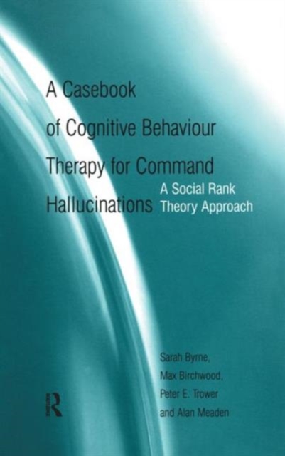 A Casebook of Cognitive Behaviour Therapy for Command Hallucinations : A Social Rank Theory Approach, Hardback Book