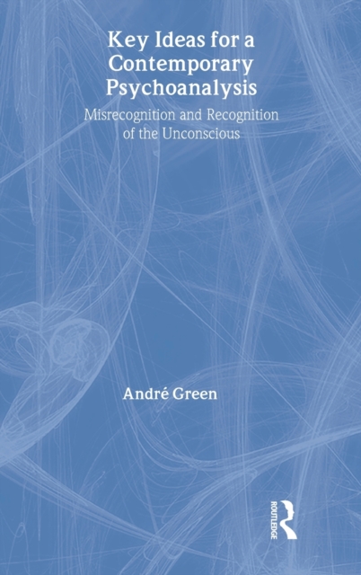 Key Ideas for a Contemporary Psychoanalysis : Misrecognition and Recognition of the Unconscious, Hardback Book