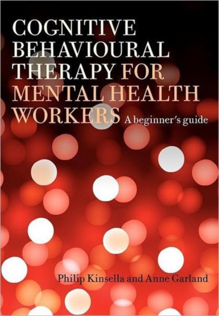 Cognitive Behavioural Therapy for Mental Health Workers : A Beginner's Guide, Paperback / softback Book