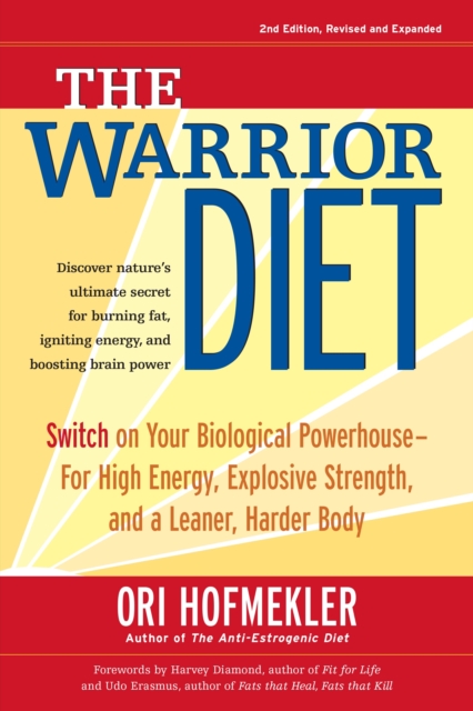 The Warrior Diet : Switch on Your Biological Powerhouse For High Energy, Explosive Strength, and a Leaner, Harder Body, Paperback / softback Book