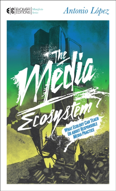 The Media Ecosystem : What Ecology Can Teach Us about Responsible Media Practice, Paperback / softback Book