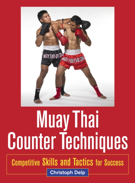 Muay Thai Counter Techniques : Competitive Skills and Tactics for Success, Paperback / softback Book