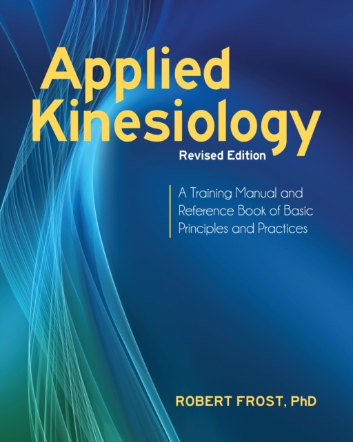 Applied Kinesiology, Revised Edition : A Training Manual and Reference Book of Basic Principles and Practices, Paperback / softback Book