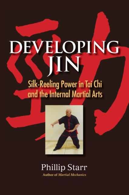 Developing Jin : Silk-Reeling Power in Tai Chi and the Internal Martial Arts, Paperback / softback Book