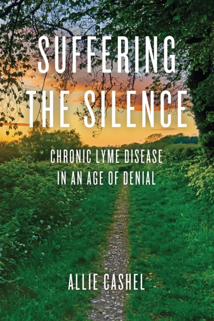 Suffering the Silence : Chronic Lyme Disease in an Age of Denial, Paperback / softback Book