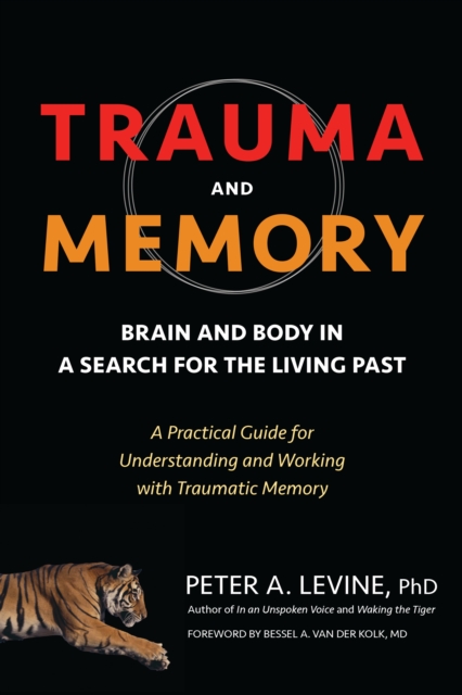 Trauma and Memory : Brain and Body in a Search for the Living Past: A Practical Guide for Understanding and Working with Traumatic Memory, Paperback / softback Book