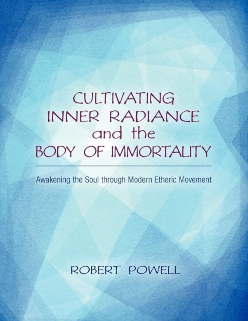 Cultivating Inner Radiance and the Body of Immortality : Awakening the Soul through Modern Etheric Movement, Paperback / softback Book