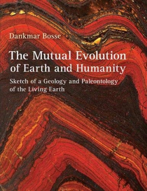The Mutual Evolution of Earth and Humanity : Sketch of a Geology and Paleontology of the Living Earth, Hardback Book
