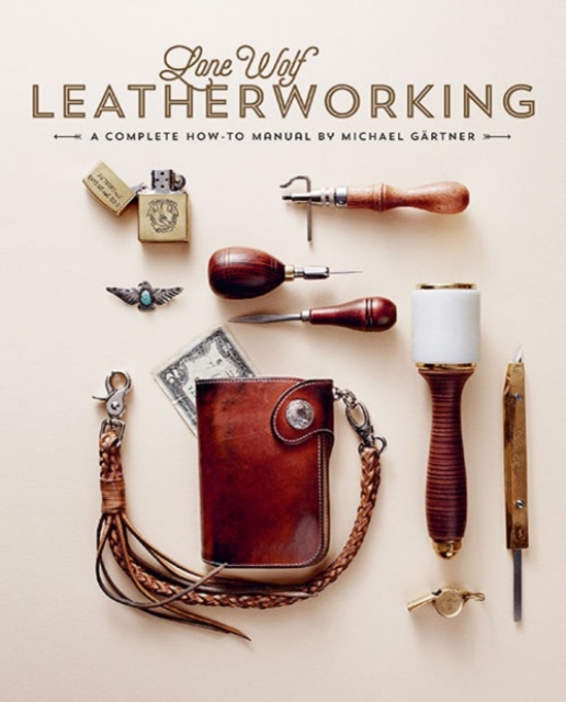 Lone Wolf Leatherworking : A Complete How-to Manual, Hardback Book