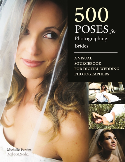 500 Poses for Photographing Brides : A Visual Sourcebook for Professional Digital Wedding Photographers, EPUB eBook
