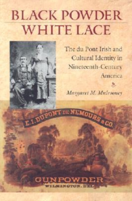 Black Powder, White Lace : The Du Pont Irish and Cultural Identity in Nineteenth-Century America, Paperback Book