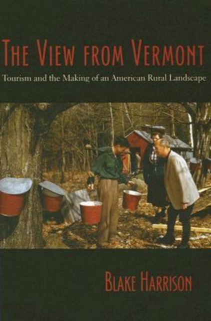 The View from Vermont : Tourism and the Making of an American Rural Landscape, Paperback Book