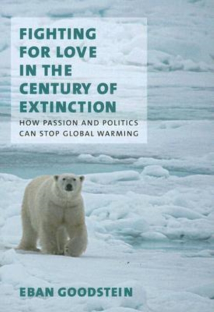 Fighting for Love in the Century of Extinction : How Passion and Politics Can Stop Global Warming, Hardback Book