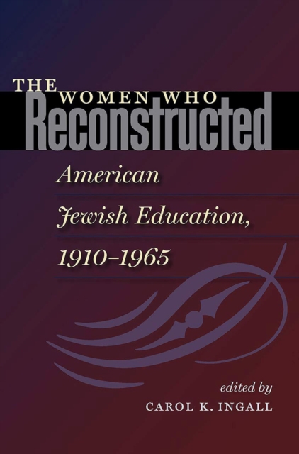 The Women Who Reconstructed American Jewish Education, 1910-1965, Hardback Book