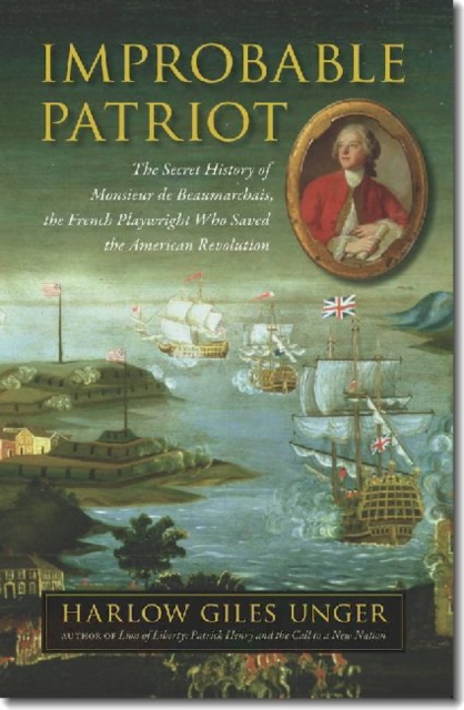 Improbable Patriot - The Secret History of Monsieur de Beaumarchais, the French Playwright Who Saved the American Revolution, Hardback Book