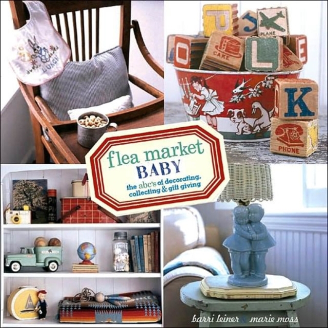 Flea Market Baby : The ABC's of Decorating, Collecting and Gift Giving, Hardback Book