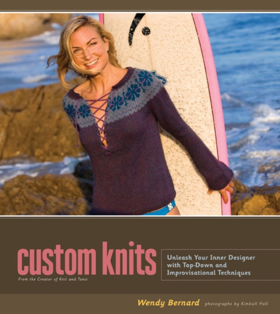 Custom Knits : 25 Projects (plus Variations) and Techniques for Customizing to Fit Your Style and Your Body, Hardback Book