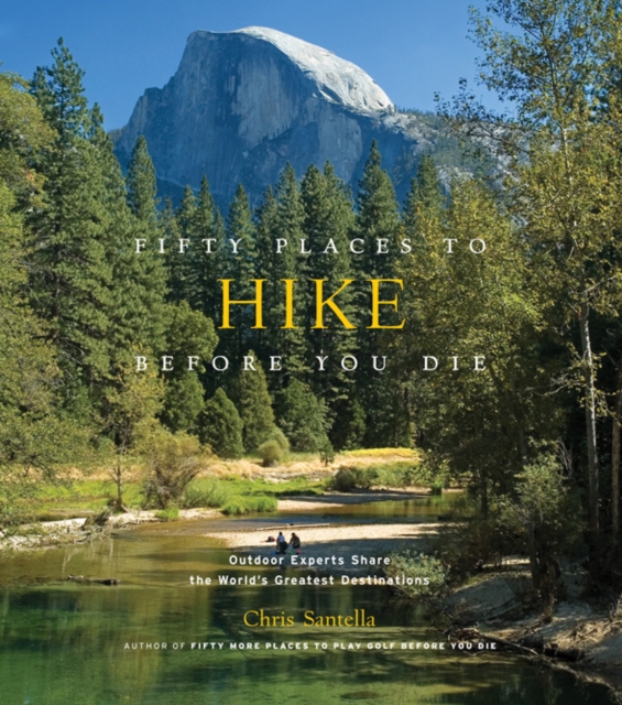 Fifty Places to Hike Before You Die : Outdoor Experts Share the World's Greatest Destinations, Hardback Book