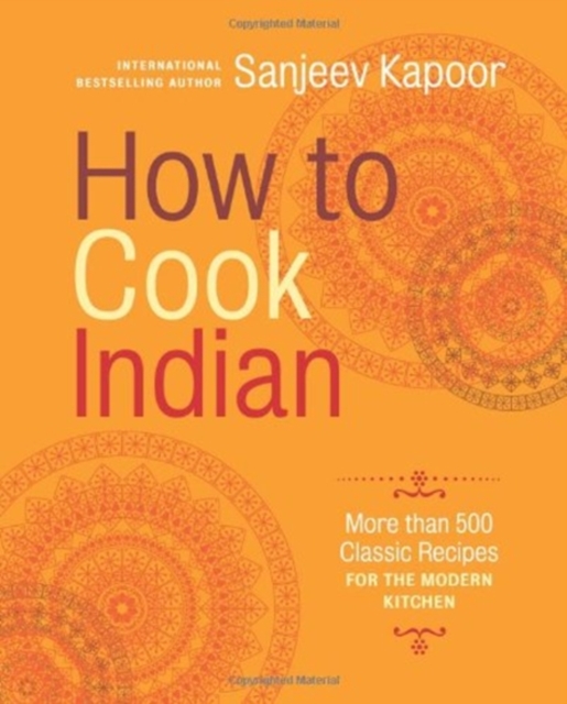 How to Cook Indian : More Than 500 Classic Recipes for the Modern Kitchen, Hardback Book