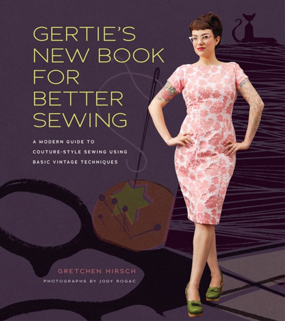 Gertie's New Book for Better Sewing : A Modern Guide to Couture-style Sewing Using Basic Vintage Techniques, Hardback Book