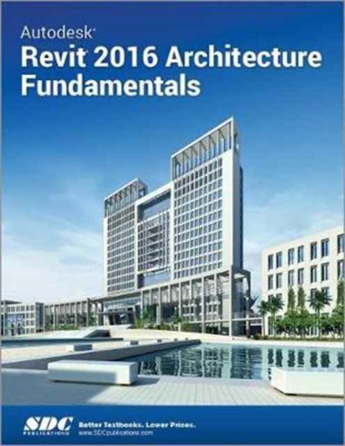 Autodesk Revit 2016 Architecture Fundamentals (ASCENT), Paperback / softback Book