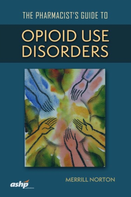 The Pharmacist’s Guide to Opioid Use Disorders, Hardback Book