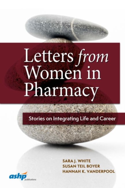 Letters from Women in Pharmacy : Stories on Integrating Life and Career, Hardback Book