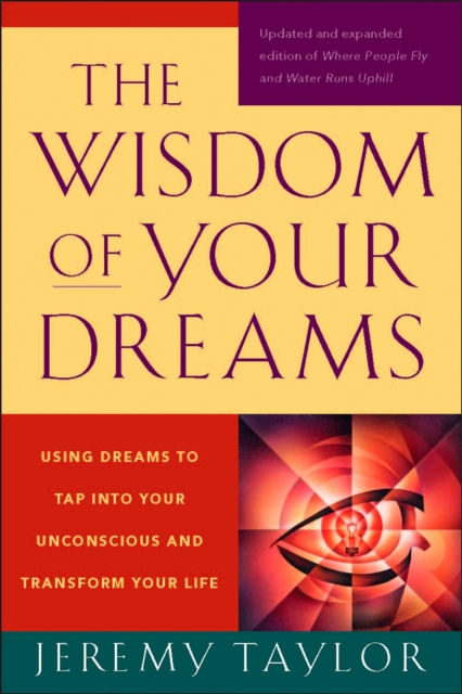 The Wisdom of Your Dreams : Using Dreams to Tap into Your Unconscious and Transform Your Life, Paperback / softback Book