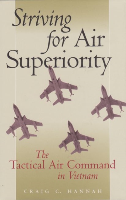 Striving for Air Superiority : The Tactical Air Command in Vietnam, Hardback Book
