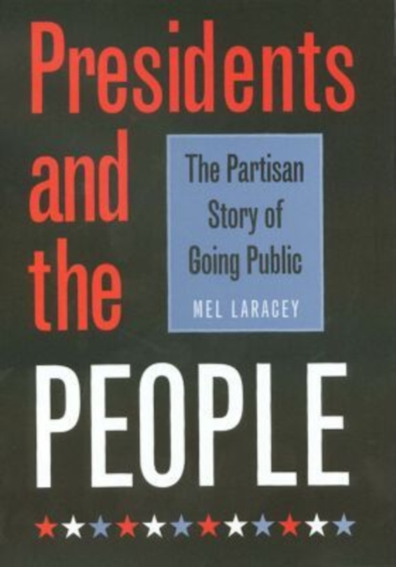 Presidents and the People : The Partisan Story of Going Public, Hardback Book