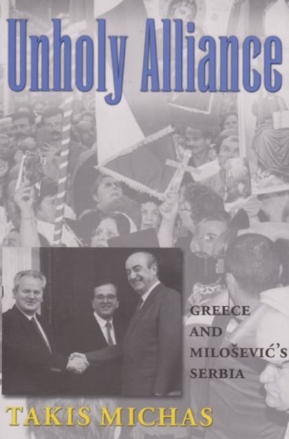 Unholy Alliance : Greece and Serbia in the Nineties, Hardback Book