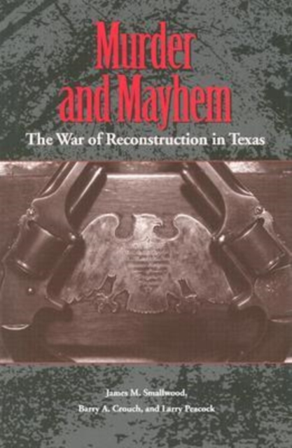 Murder and Mayhem : The War of Reconstruction in Texas, Hardback Book