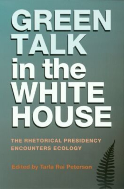 Green Talk in the White House : The Rhetorical Presidency Encounters Ecology, Hardback Book