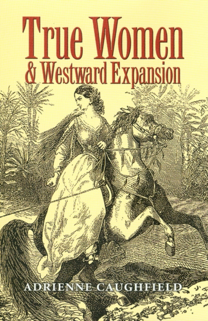 True Women and Westward Expansion, Hardback Book