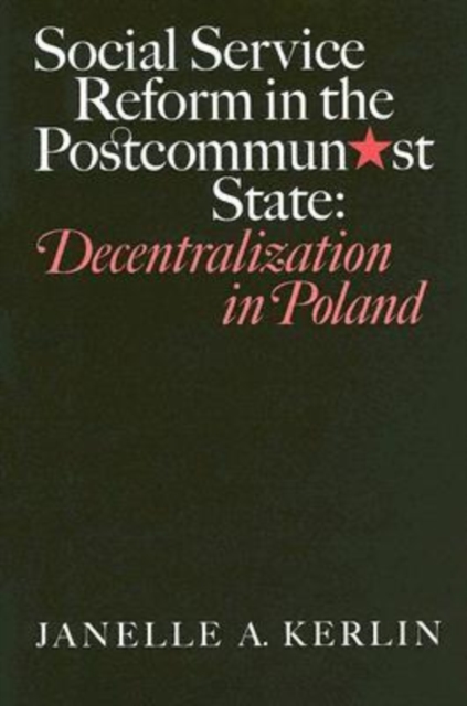 Social Service Reform in the Postcommunist State : Decentralization in Poland, Hardback Book