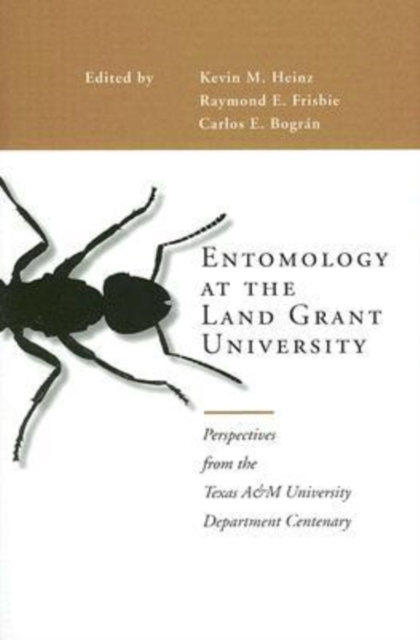 Entomology at the Land Grant University : Perspectives from the Texas AandM University Department Centenary, Hardback Book