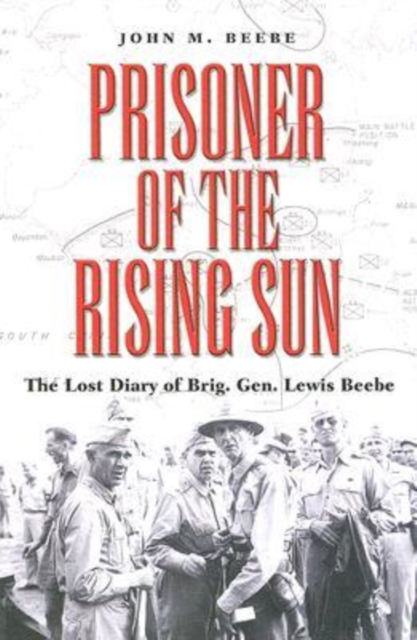 Prisoner of the Rising Sun : The Lost Diary of Brig. Gen. Lewis Beebe, Hardback Book