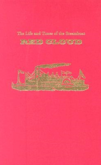 The Life and Times of the Steamboat Red Cloud : Or, How Merchants, Mounties, and the Missouri Transformed the West, Hardback Book