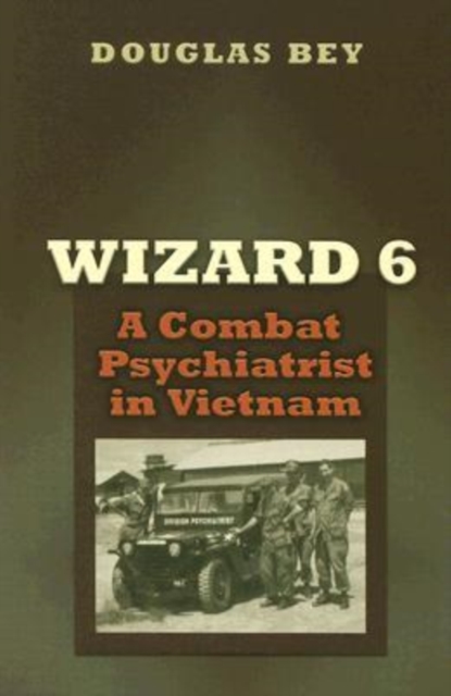 Wizard 6 : A Combat Psychiatrist in Vietnam, Paperback / softback Book