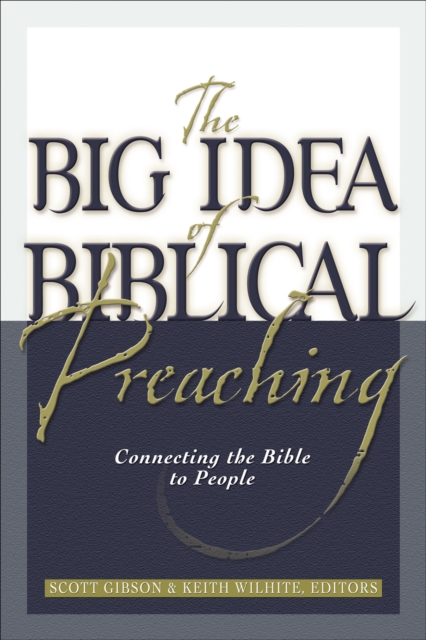 The Big Idea of Biblical Preaching : Connecting the Bible to People, EPUB eBook