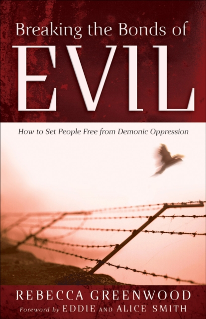 Breaking the Bonds of Evil : How to Set People Free from Demonic Oppression, EPUB eBook