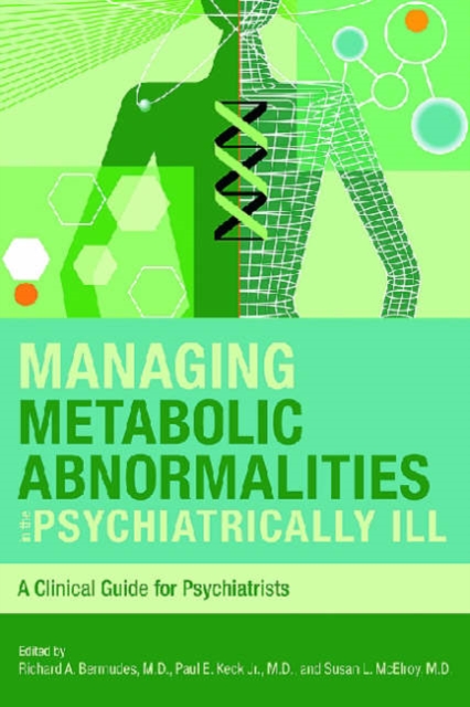 Managing Metabolic Abnormalities in the Psychiatrically Ill : A Clinical Guide for Psychiatrists, Paperback / softback Book