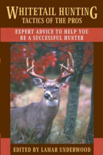 Whitetail Hunting Tactics of the Pros : Expert Advice to Help You be a Successful Hunter, Paperback / softback Book