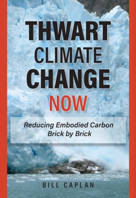 Thwart Climate Change Now : Reducing Embodied Carbon Brick by Brick, Hardback Book