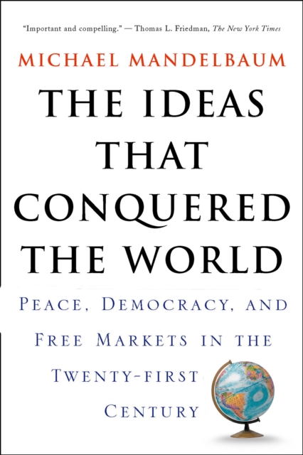 The Ideas That Conquered The World : Peace, Democracy, And Free Markets In The Twenty-first Century, Paperback / softback Book