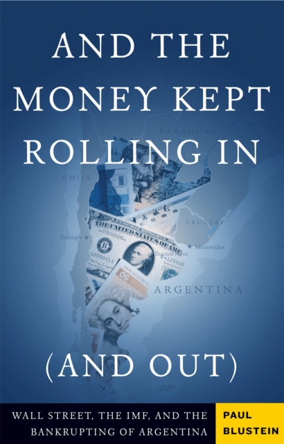 And the Money Kept Rolling In (and Out) Wall Street, the IMF, and the Bankrupting of Argentina, Paperback / softback Book