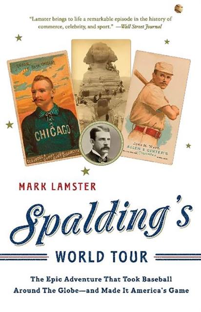 Spalding's World Tour : The Epic Adventure that Took Baseball Around the Globe - And Made it America's Game, Paperback / softback Book