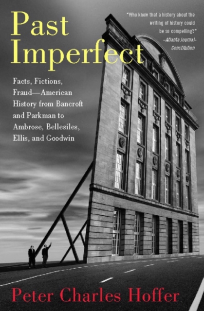 Past Imperfect : Facts, Fictions, Fraud American History from Bancroft and Parkman to Ambrose, Bellesiles, Ellis, and, EPUB eBook