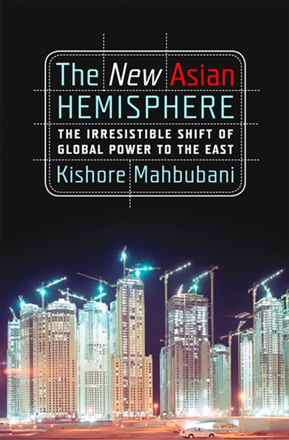 The New Asian Hemisphere : The Irresistible Shift of Global Power to the East, Paperback / softback Book